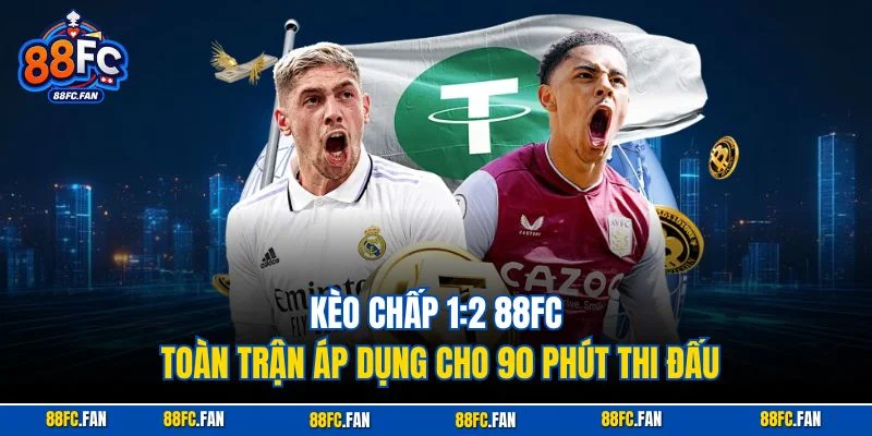 Kèo chấp 1:2 88FC toàn trận áp dụng cho 90 phút thi đấu