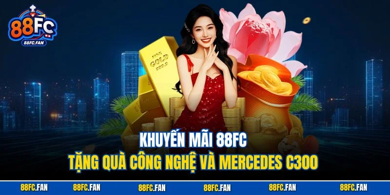 Khuyến mãi 88FC tặng quà công nghệ và Mercedes C300 