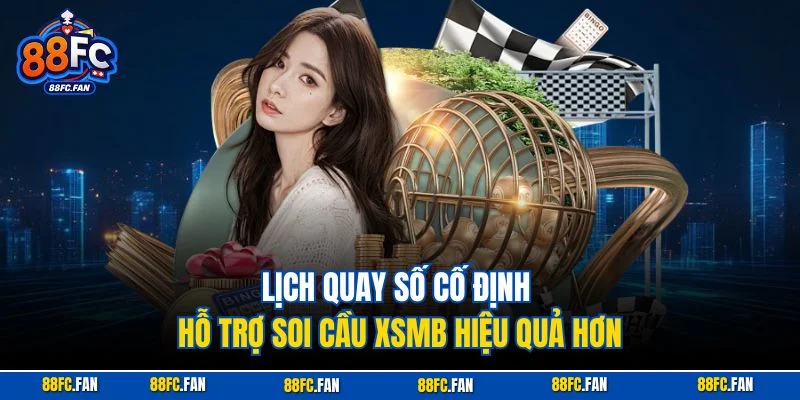 Lịch quay số cố định hỗ trợ soi cầu XSMB hiệu quả hơn