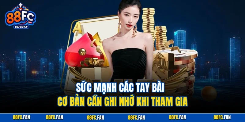 Sức mạnh các tay bài cơ bản cần ghi nhớ khi tham gia